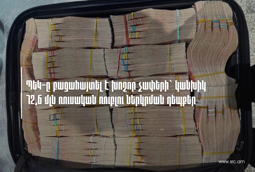 ՊԵԿ-ը բացահայտել է խոշոր չափերի` կանխիկ 72,6 մլն ռուսական ռուբլու ներկրման դեպքեր