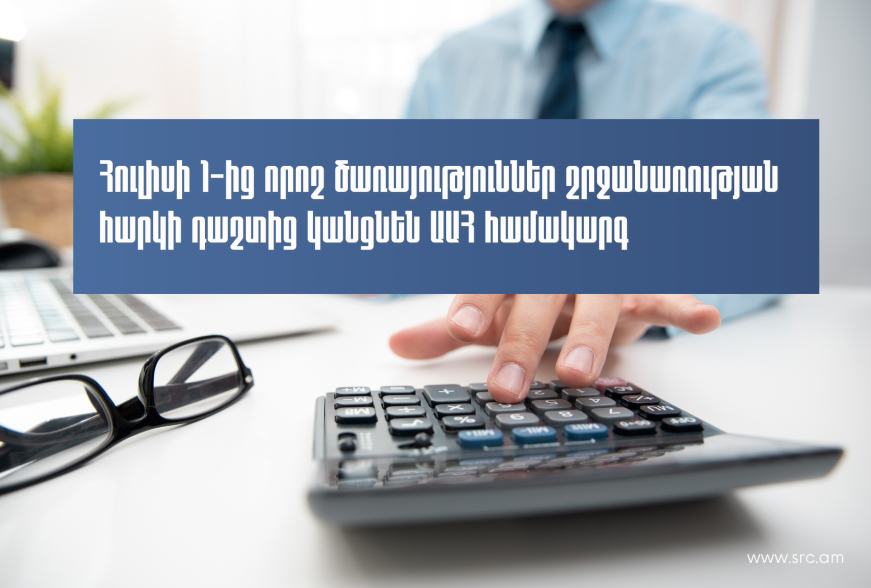 Հուլիսի 1-ից որոշ ծառայություններ շրջանառության հարկի դաշտից կանցնեն հարկման ընդհանուր համակարգ․ ՊԵԿ-ը տեղեկացնում է հայտարարություն ներկայացնելու մասին
