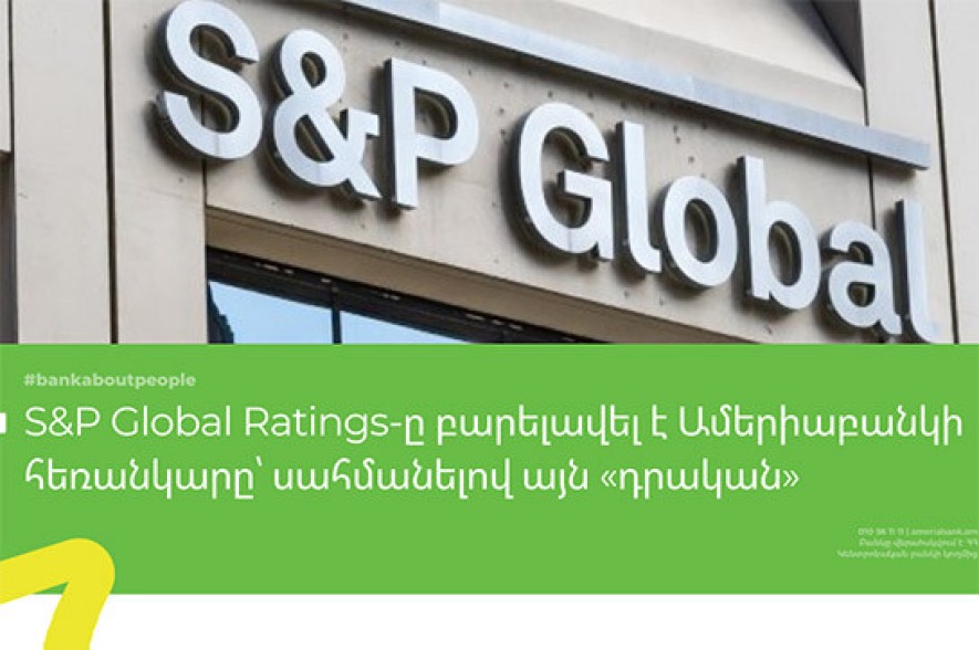 S&amp;P գործակալությունը բարելավել է Ամերիաբանկի հեռանկարը` սահմանելով այն «դրական»